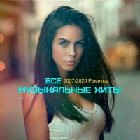 Все музыкальные хиты 2007-2020 Ремиксы (2020) MP3