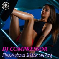 Dj Compressor - Fashion Mix 21-03 (2021) MP3