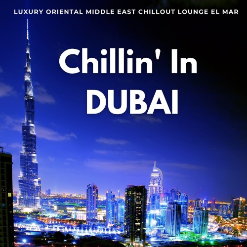 VA-Chillin' In Dubai [Luxury Oriental Middle East Chillout Lounge El Mar]