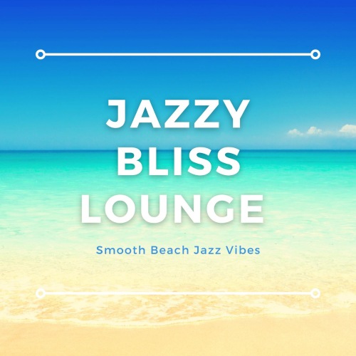 VA-Jazzy Bliss Lounge [Smooth Beach Jazz Vibes]