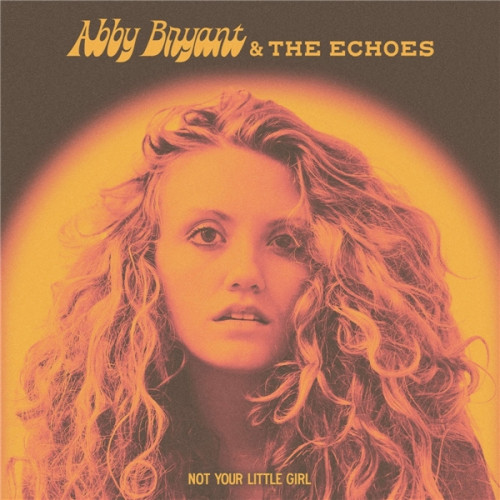 Abby Bryant & The Echoes-Not Your Little Girl